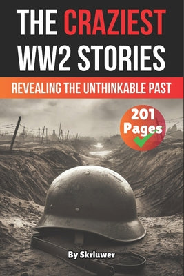 Book cover of The Craziest Stories of World War 2: Revealing the Unthinkable Past by Auke