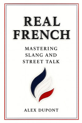 Real French - Mastering Slang and Street Talk by Alex DuPont book cover