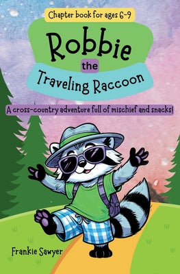 Book cover of Robbie the Traveling Raccoon: A laugh-out-loud cross-country adventure filled with the joy and surprises of nature, the courage to follow your heart, by Sawyer, Frankie