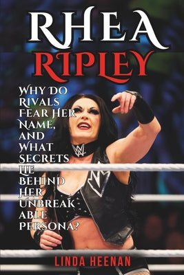 Rhea Ripley: Why Do Rivals Fear Her Name, and What Secrets Lie Behind Her Unbreakable Persona? by Linda Heenan book cover