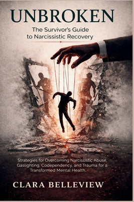 Book cover of UNBROKEN- The Survivor's Guide to Narcissistic Recovery: Strategies for Overcoming Narcissistic Abuse, Gaslighting, Codependency, and Trauma for a Tra by Belleview, Clara