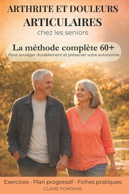 Book cover of Arthrite et douleurs articulaires chez les seniors: Solutions Naturelles contre l'Arthrite, Exercices Doux et Conseils pour Soulager, Bouger et Vivre by Les 