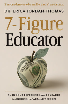 7-Figure Educator: Turn Your Experience as an Educator Into Income, Impact, and Freedom by Jordan-Thomas, Erica book cover