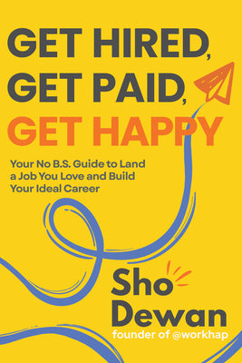 Get Hired, Get Paid, Get Happy: Your No B.S. Guide to Land a Job You Love and Build Your Ideal Career by Sho Dewan book cover