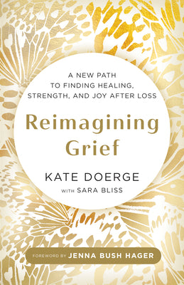 Reimagining Grief: A New Path to Finding Healing, Strength, and Joy After Loss by Kate Doerge book cover