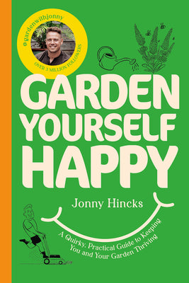 Book cover of Garden Yourself Happy: A Quirky, Practical Guide to Keeping You and Your Garden Thriving by Hincks, Jonny