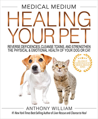 Medical Medium Healing Your Pet: Reverse Deficiencies, Cleanse Toxins, and Strengthen the Physical & Emotional Health of Your Dog or Cat by Anthony William book cover