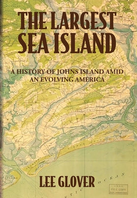 Book cover of The Largest Sea Island: A History of Johns Island amid an Evolving America by Glover, Lee