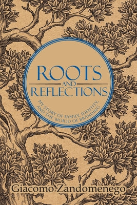 Book cover of Roots and Reflections: My Story of Family, Identity and The World of Branding by Zandomenego, Giacomo