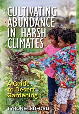 Cultivating Abundance in Harsh Climates: A Guide to Desert Gardening by Tyrone Ledford book cover
