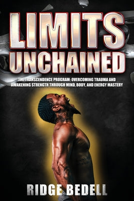 Book cover of Limits Unchained: The Transcendence Program: Overcoming Trauma and Awakening Strength through Mind, Body, and Energy Mastery by Bedell, Ridge