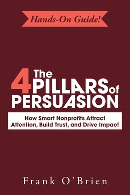 The 4 Pillars of Persuasion: How Smart Nonprofits Attract Attention, Build Trust, and Drive Impact by Frank O'Brien book cover