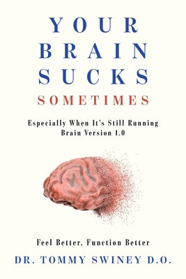 Your Brain Sucks Sometimes: Especially When It's Still Running Brain Version 1.0 by Tommy Swiney D. O. book cover