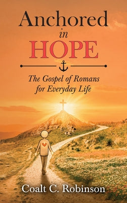 Anchored in Hope: The Gospel of Romans for Everyday Life by Coalt C. Robinson book cover