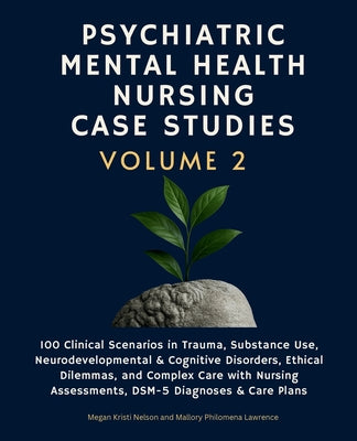 Psychiatric Mental Health Nursing Case Studies, Volume 2: 100 Clinical Scenarios in Trauma, Substance Use, Neurodevelopmental & Cognitive Disorders, E by Mallory Philomena Lawrence book cover