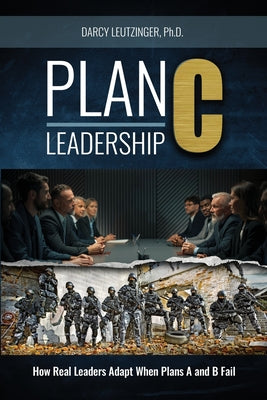 Book cover of Plan C Leadership: How Real Leaders Adapt When Plans A and B Fail by Darcy Leutzinger