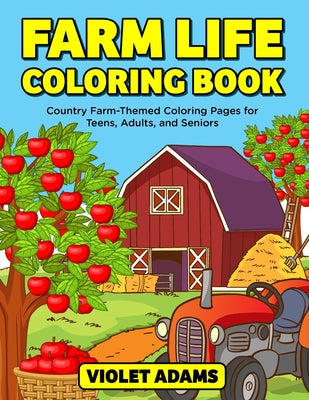 Farm Life Coloring Book: Country Farm-Themed Coloring Pages for Teens, Adults, and Seniors by Violet Adams book cover