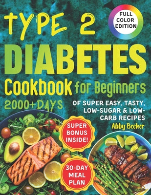 Book cover of Type 2 Diabetes Cookbook for Beginners: 2000+Days of Super Easy, Tasty, Low-Sugar & Low-Carbs Recipes with Color Pictures and a 30-Day Meal Plan. Live by Becker, Abby