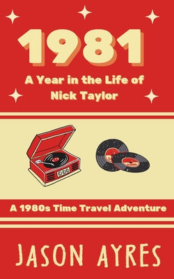 Book cover of 1981: A Year in the Life of Nick Taylor by Ayres, Jason