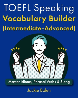 Book cover of TOEFL Speaking Vocabulary Builder (Intermediate-Advanced): Master Idioms, Phrasal Verbs & Slang by Bolen, Jackie