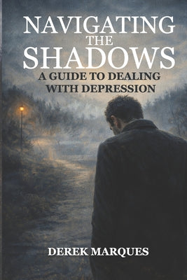 Book cover of Navigating the Shadows: A Guide to Dealing with Depression by Marques, Derek
