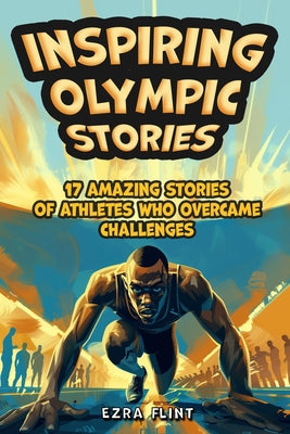 Inspiring Olympic Stories for Young Readers: Heroes of the Games: Stories of Teamwork, Belief, and the Pursuit of Excellence by Ezra Flint book cover