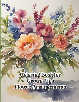 Book cover of Coloring Book for Grown-Ups Flower Arrangements by Cofre, Art