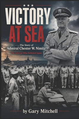 Book cover of Victory at Sea: The Story of Admiral Chester W. Nimitz: The Admiral Who Defeated Japan by Mitchell, Gary