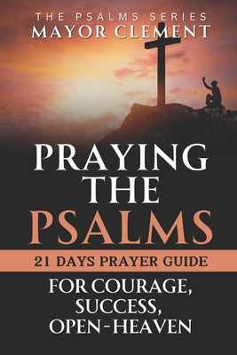 Praying the Psalms for Courage, Success, Open Heaven: Pray your Way to Next Level with Psalms by Clement, Mayor book cover
