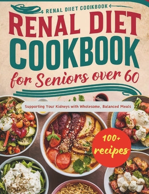 Renal Diet Cookbook for Seniors Over 60: Supporting Your Kidneys with Wholesome, Balanced Meals by Daisy Robinson book cover