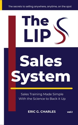 Book cover of The LIPS Sales System: The Secrets To Selling Anywhere, Anytime, On The Spot by Charles, Eric G.