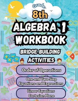 Summer Math Algebra 1 Workbook Grade 8 Bridge Building Activities: 8th Grade Summer Algebra 1 Essential Skills Practice Worksheets by Summer Bridge Building book cover