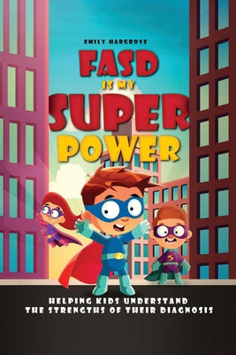 FASD is My Superpower: Helping Kids Understand the Strengths of Their Diagnosis by Emily Hargrove book cover