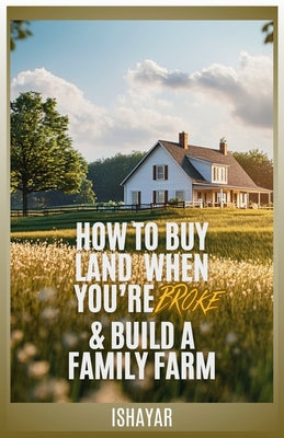 Book cover of How To Buy Land When You're Broke & Build A Family Farm by Comeback, 40 Acre