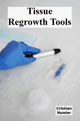 Tissue Regrowth Tools: Collective unity against external stressors and adverse conditions by Cristian Hunter book cover