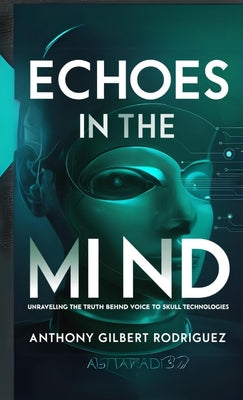 Echoes in the Mind: Unraveling the Truth Behind Voice to Skull Technologies by Anthony Gilbert Rodriguez book cover