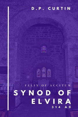 Book cover of Synod of Elvira: 314 AD by Felix of Accitum