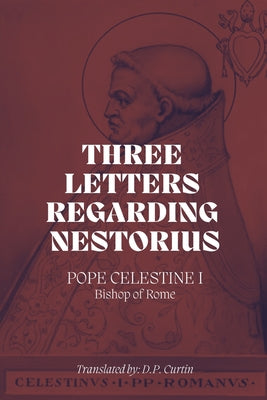 Book cover of Three Letters Regarding Nestorius by Pope St Celestine I