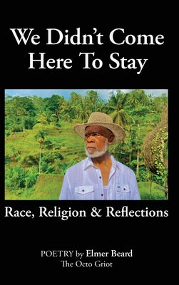 Book cover of We Didn't Come Here to Stay: Race, Religion & Reflections by Beard, Elmer