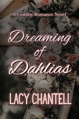 Book cover of Dreaming of Dahlias: A Cowboy Romance Novel by Chantell, Lacy