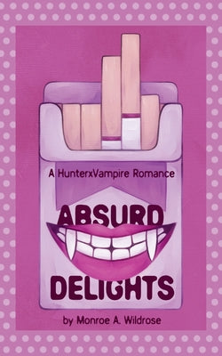 Book cover of Absurd Delights: A HunterxVampire Novel by Wildrose, Monroe A.