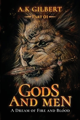 Book cover of Gods and Men: A Dream Of Fire and Blood Part 01 by Gilbert, A. K.