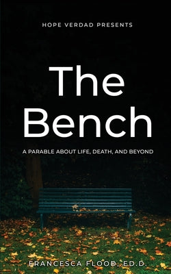 Book cover of Hope Verdad Presents: The Bench A Parable About Life, Death, and Beyond by Flood Edd, Francesca