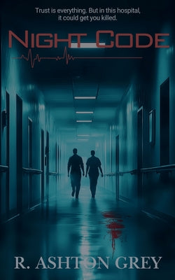 Book cover of Night Code: A Gripping Medical Thriller of Secrets, Betrayal, and Survival in a High-Stakes ER by Grey, R. Ashton