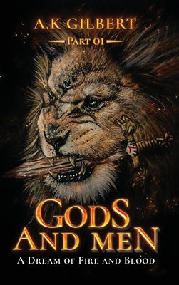 Book cover of Gods and Men: A Dream Of Fire and Blood Part 01 by Gilbert, A. K.