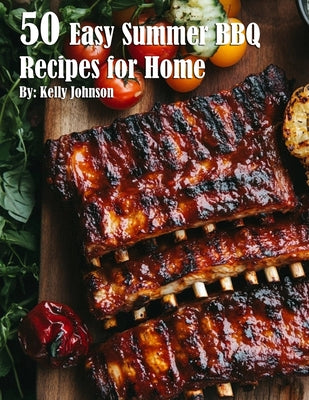 Book cover of 50 Easy Summer BBQ Recipes for Home by Johnson, Kelly