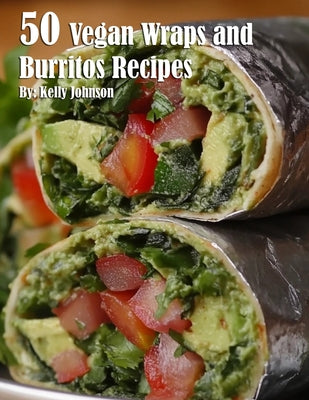 Book cover of 50 Vegan Wraps and Burritos Recipes by Johnson, Kelly