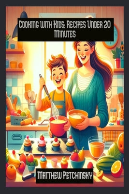 Book cover of Cooking with Kids: Recipes Under 20 Minutes by Petchinsky, Matthew