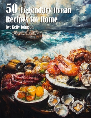 Book cover of 50 Legendary Ocean Recipes for Home by Johnson, Kelly