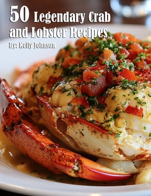 Book cover of 50 Legendary Crab and Lobster Recipes by Johnson, Kelly